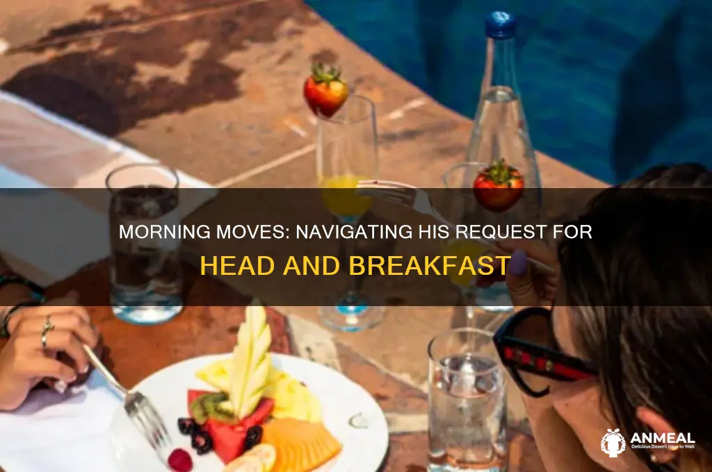 when he ask for head and breakfast