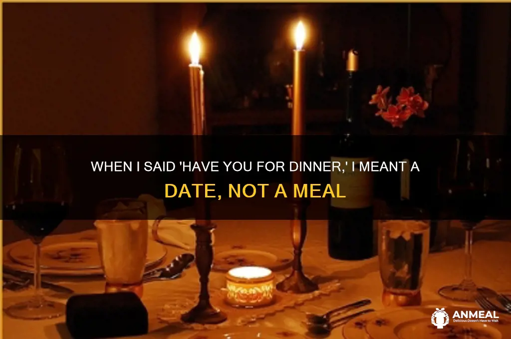 when i said have you for dinner i meant