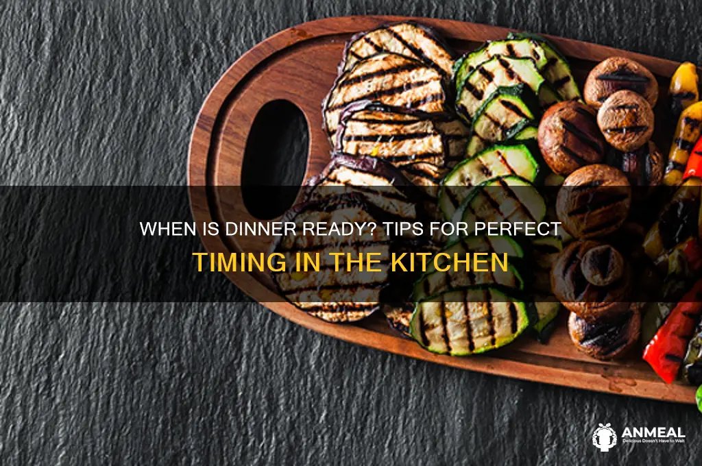 when is dinner ready