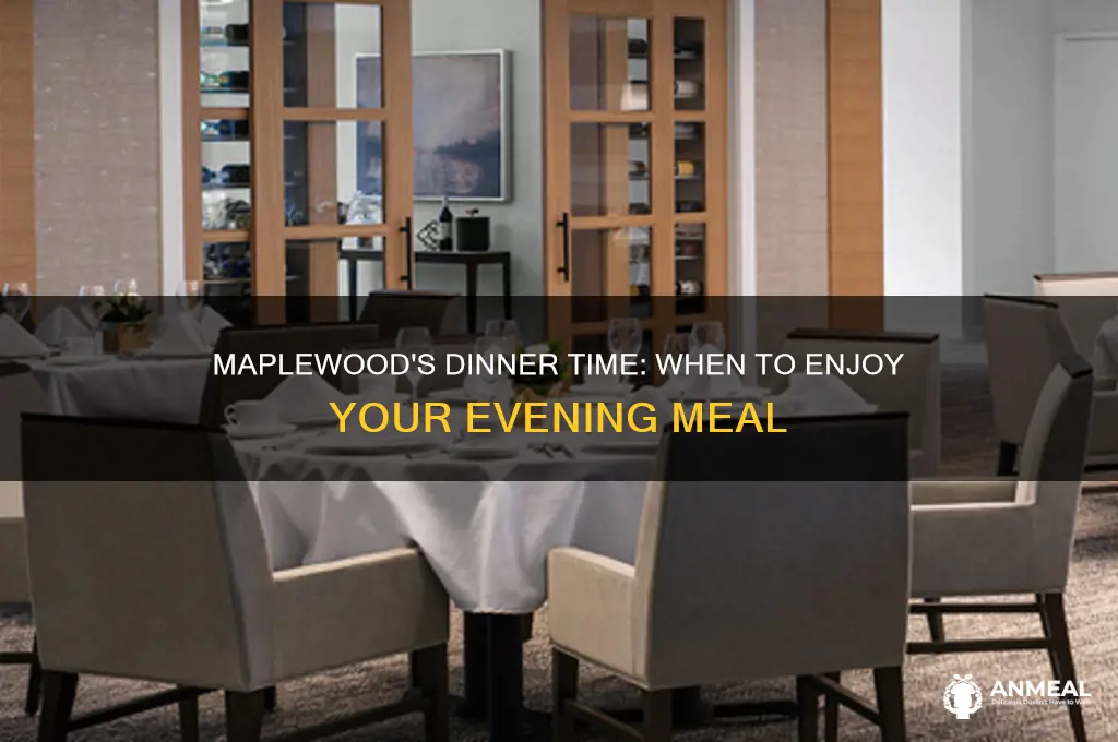 when is dinner time at maplewood