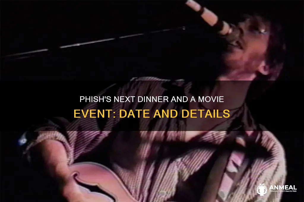 when is the next phish dinner and a movie