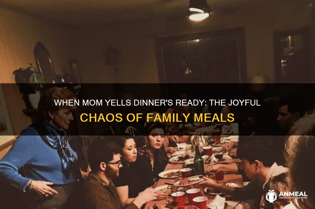 when mom yells dinner