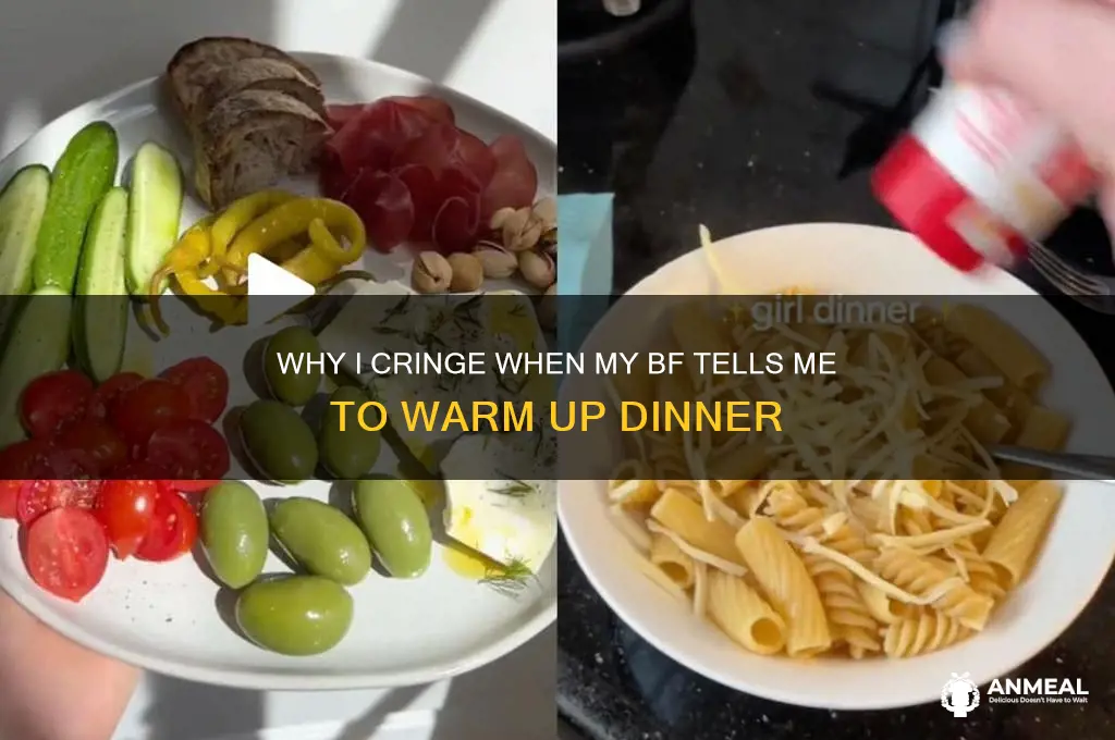 when my bf tells me to warm dinner up