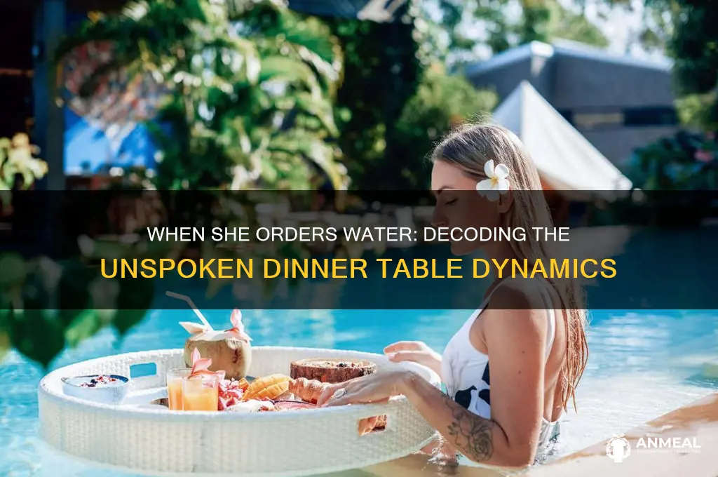 when she orders a water at dinner