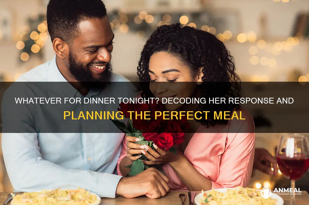 when she says whatever for dinner tonight