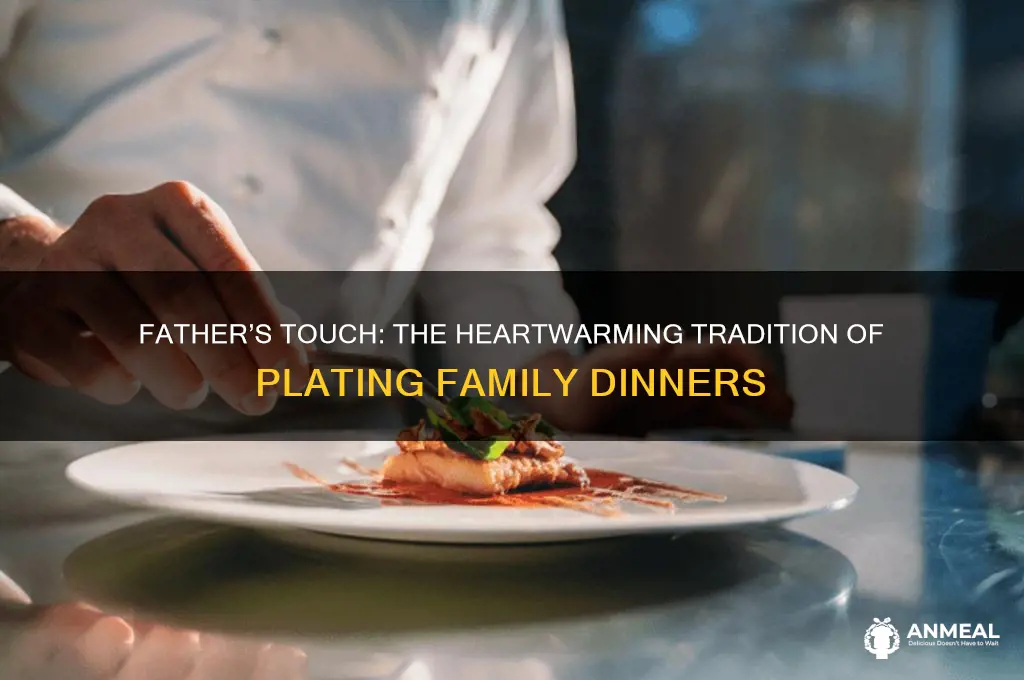 when the father plates dinner at the table