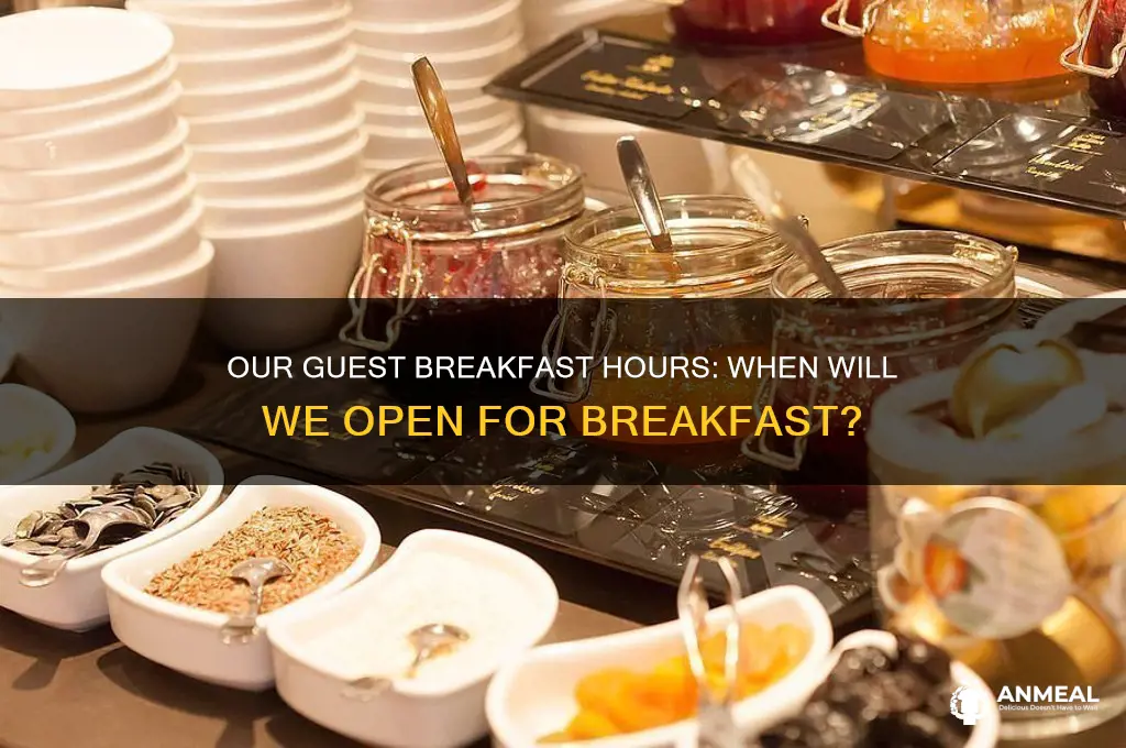 when will be our guest open for breakfast