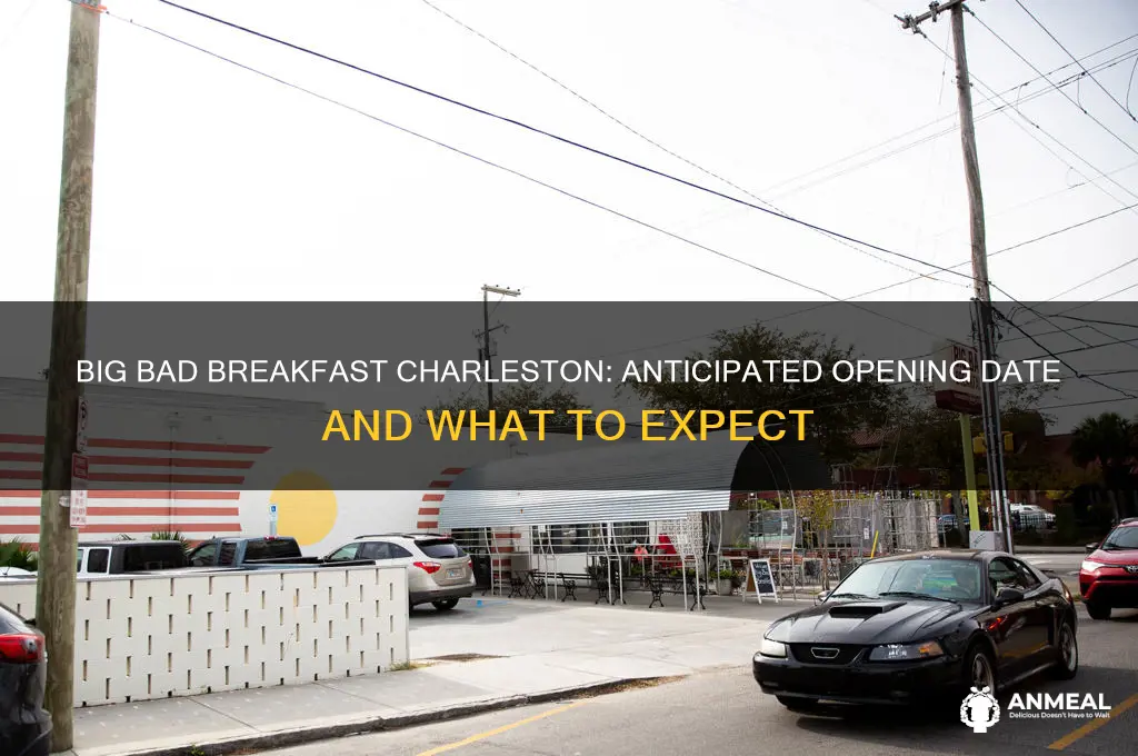 when will big bad breakfast open in charleston