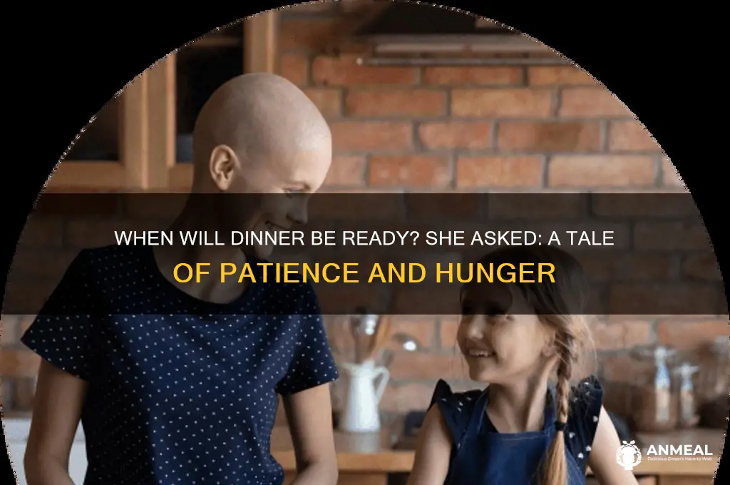 when will dinner be ready she asked