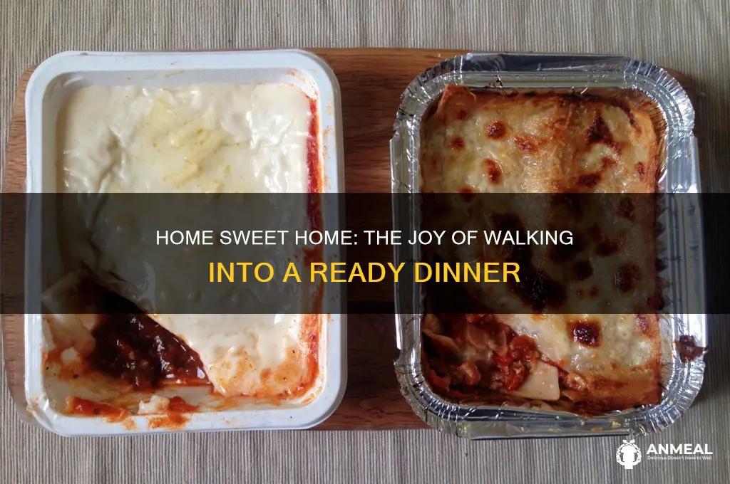 when you come home and dinner is done