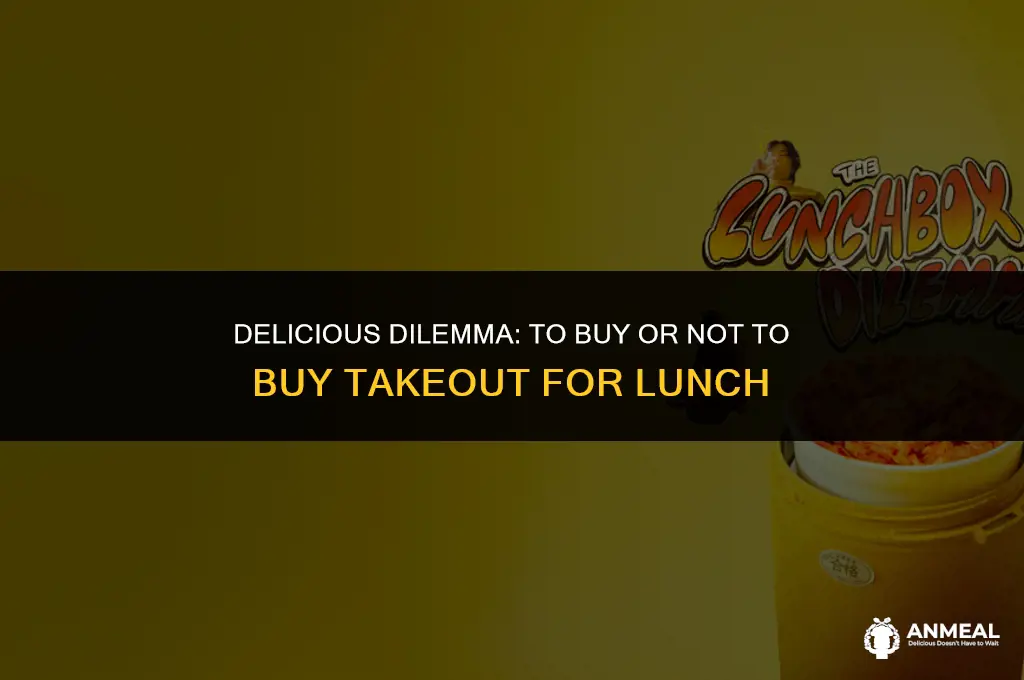 when you decide whether to buy takeout for lunch