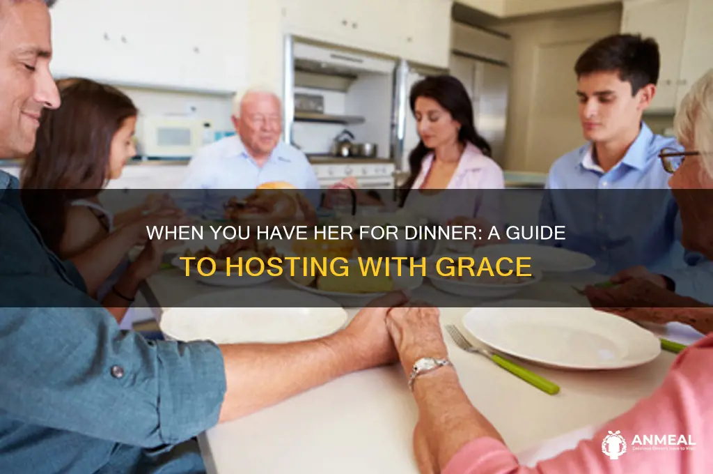 when you have her for dinner