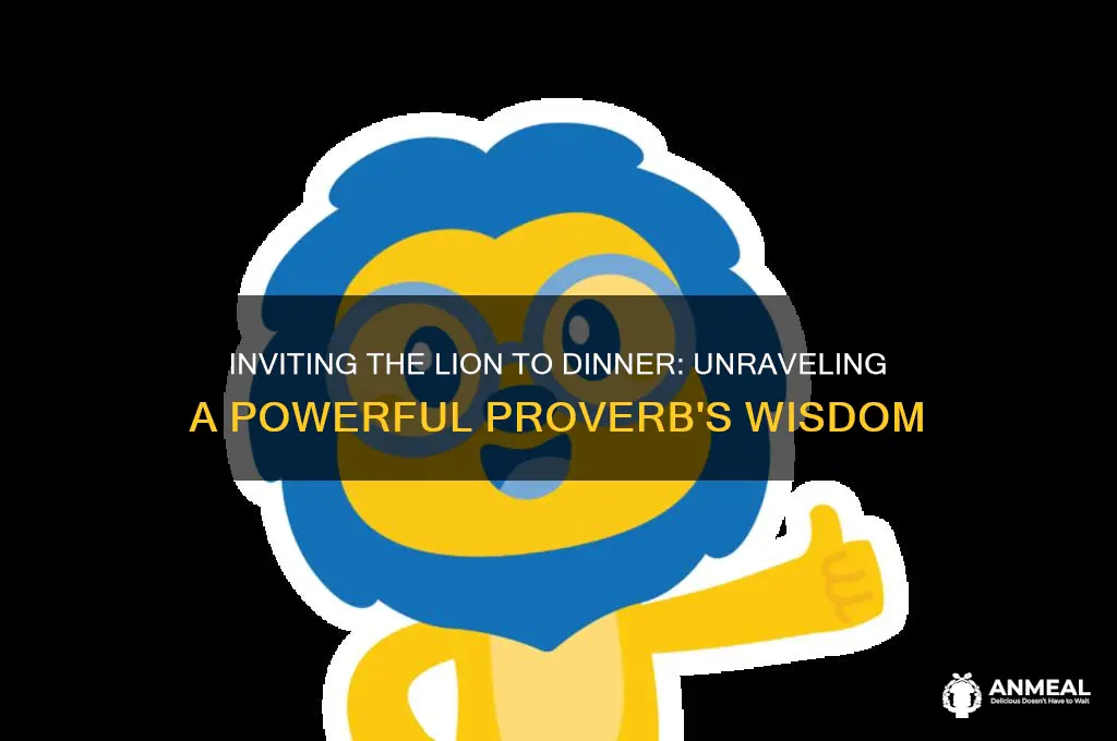 when you invite the lion to dinner proverb