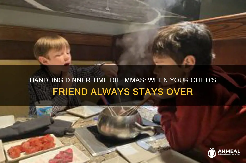 when your childs friend keeps coming over at dinner time