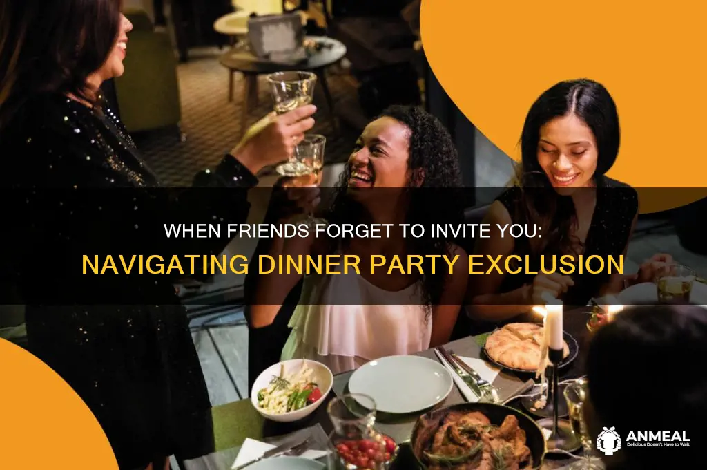 when your friend didnt invite to dinner