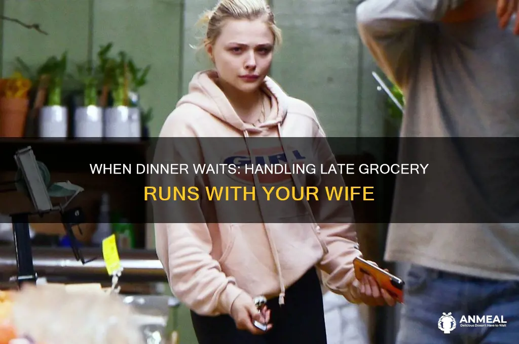 when your wife is late getting stuff for dinner
