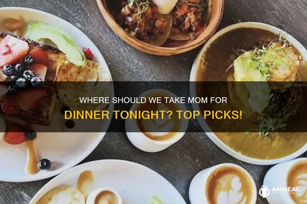 where do mom want to go for dinner tonught