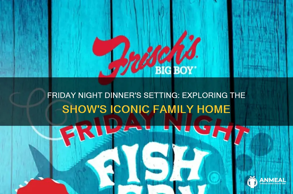 where dooes friday night dinner take place