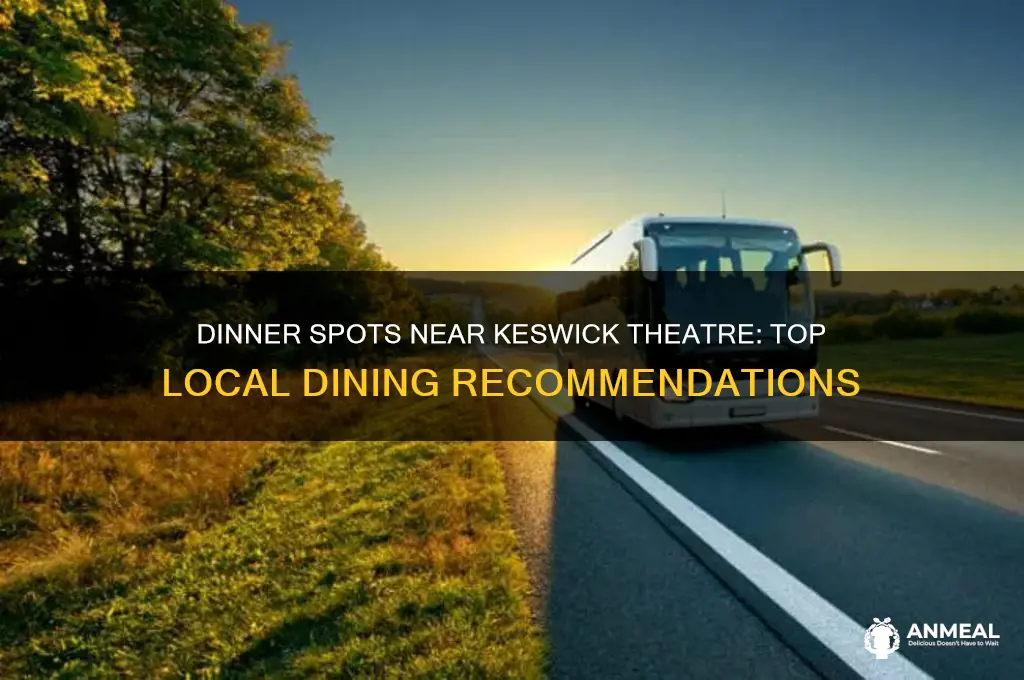 where to get dinner near keswick theatre
