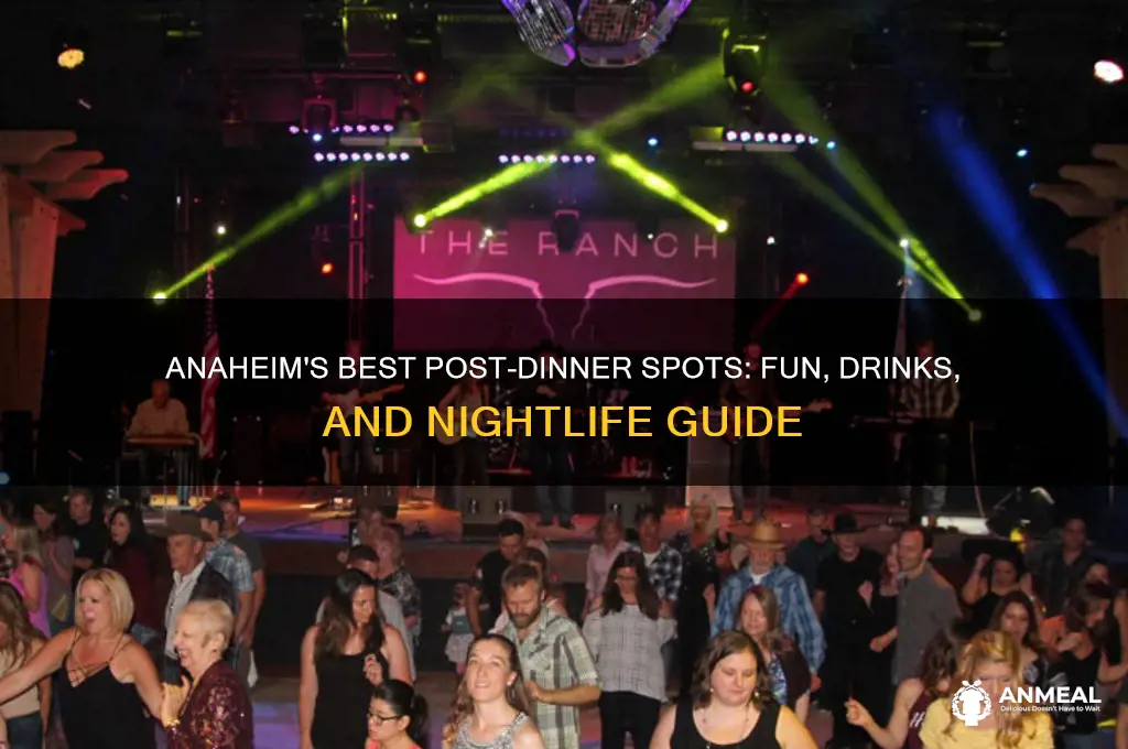 where to go after dinner in anaheim