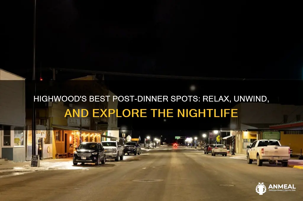 where to go in highwood after dinner