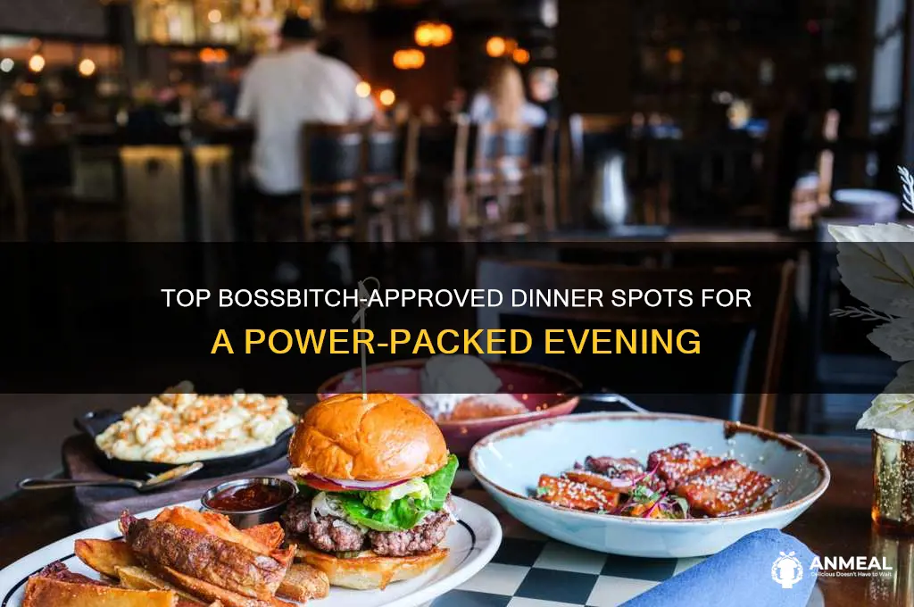where to take bossbitch for dinner