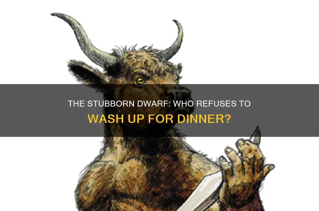 which dwarf refuses to wash up for dinner