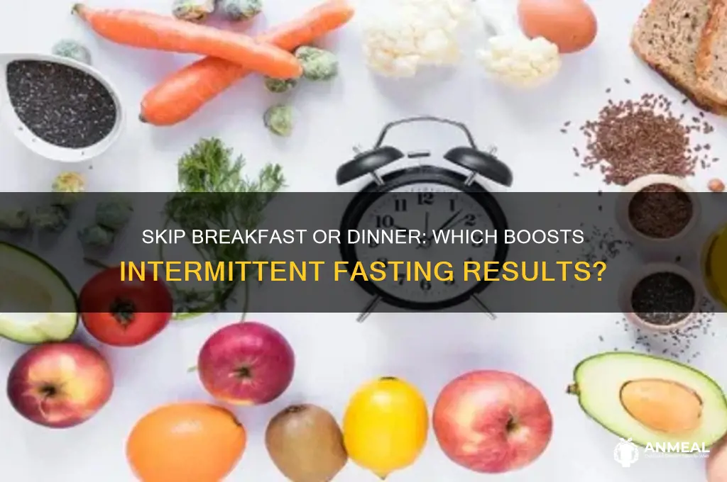 which is better for intermittent fasting skip breakfast or dinner