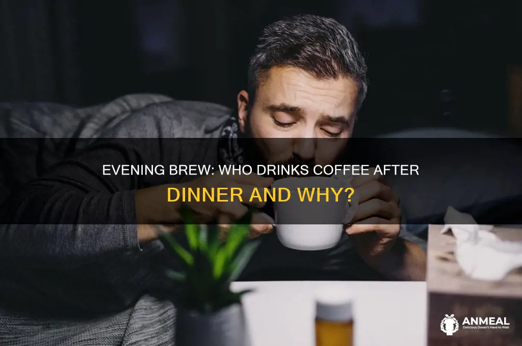 who drinks coffee after dinner