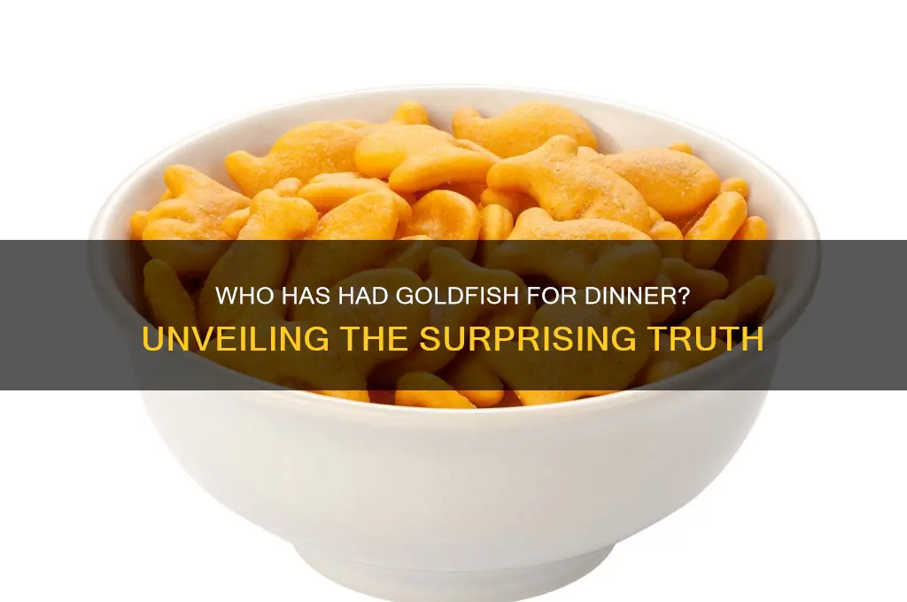 who has had goldfish for dinner