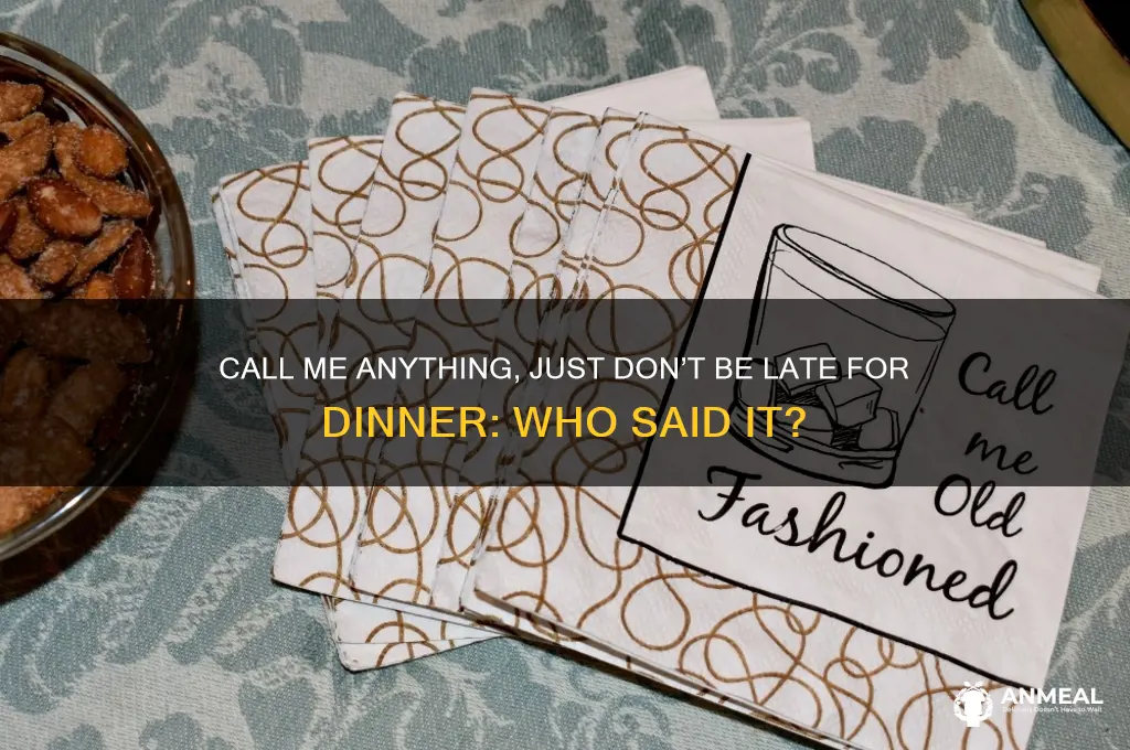 who said call me anything not late for dinner