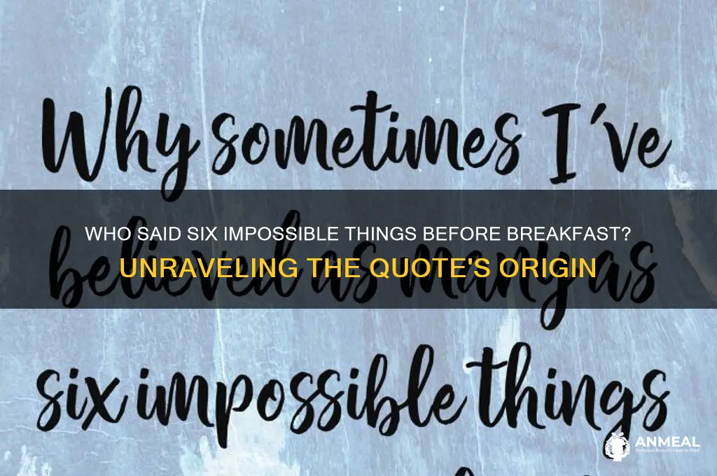 who said six impossible things before breakfast