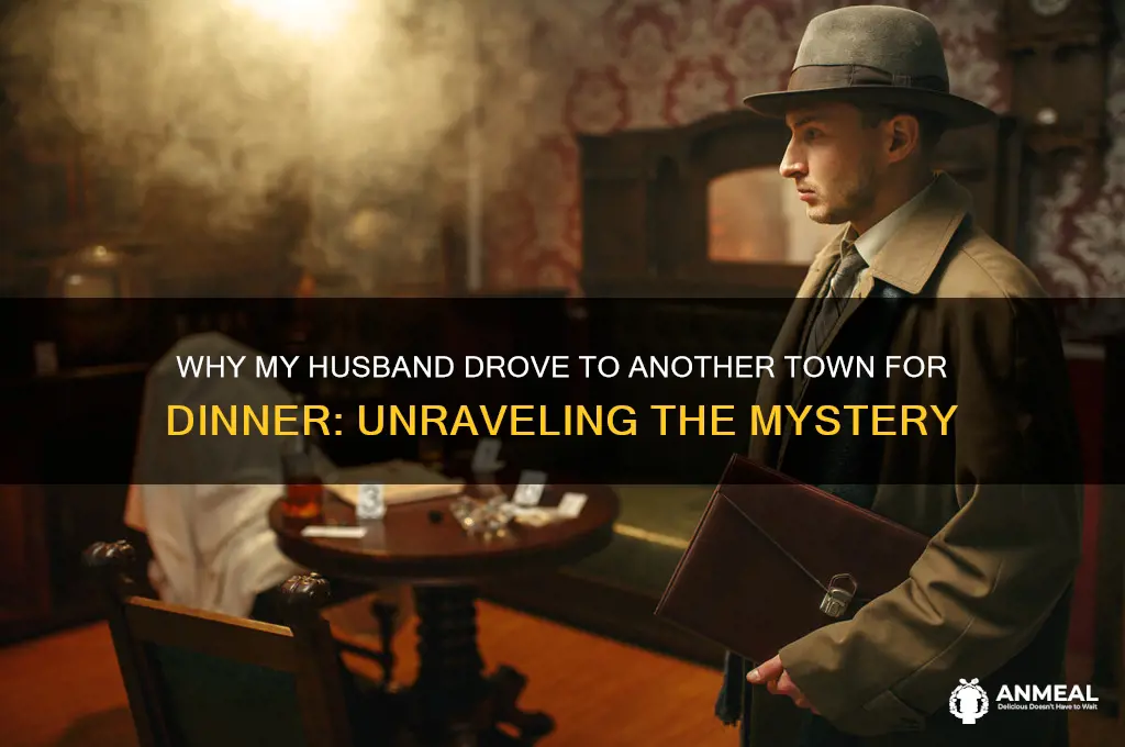 why did my husband drive to another town for dinner