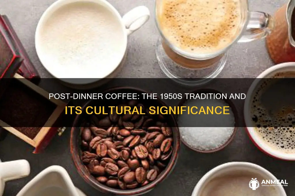 why did people drink coffee after dinner in the 50