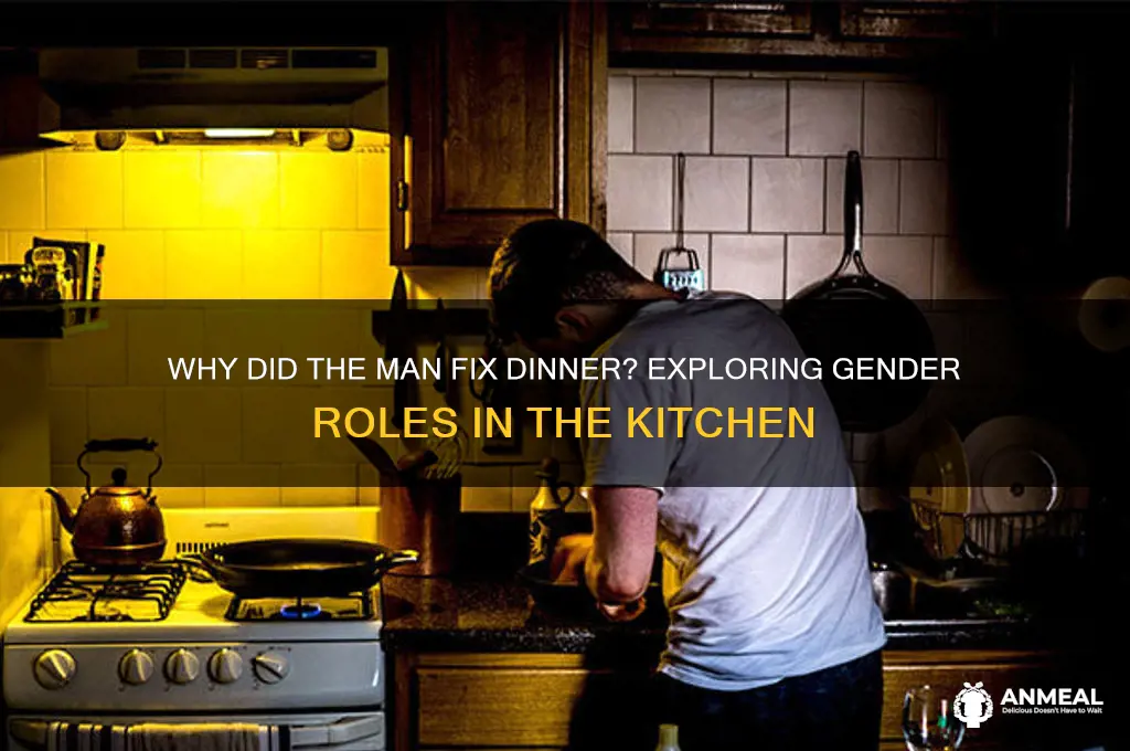 why did the man fix dinner