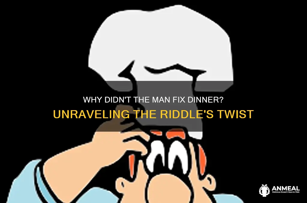 why didn t the man fix dinner riddle