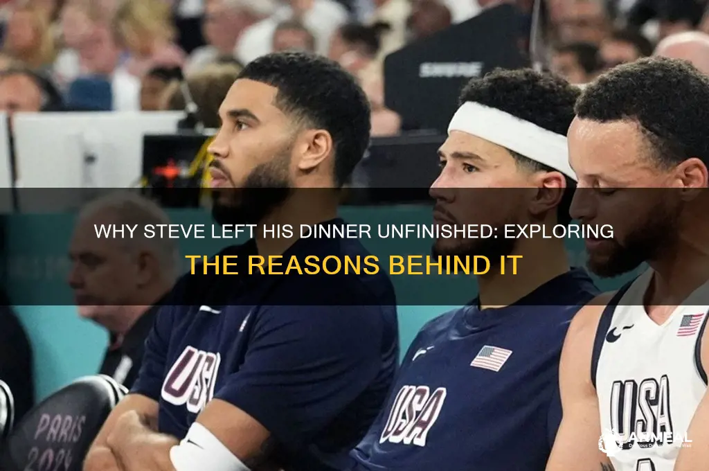 why didnt steve finish his dinner