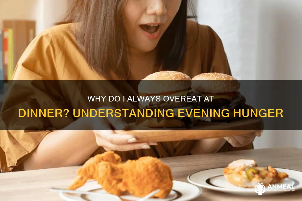 why do i always overeat at dinner