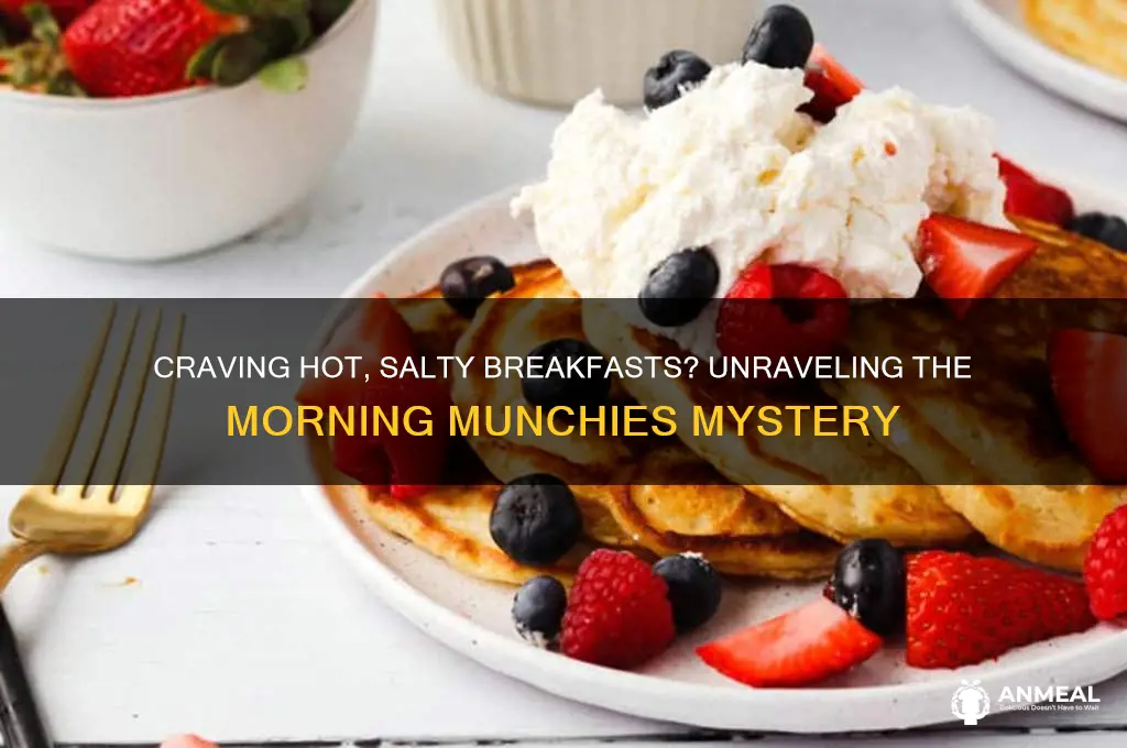 why do i always want hot salty food for breakfast