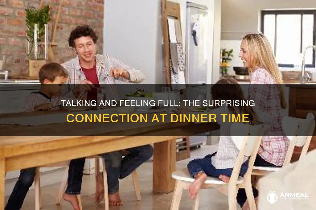 why do i get full when i talk at dinner
