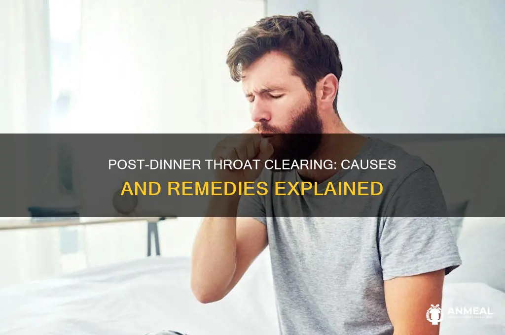 why do i have to clear my throat after dinner