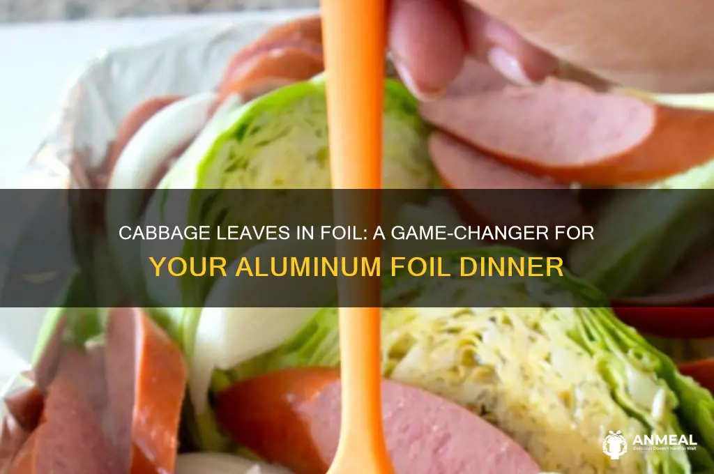 why do i need cabbage leaves in aluminium foil dinner