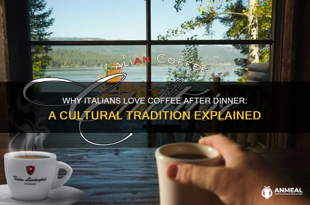 why do italian drink coffee after dinner