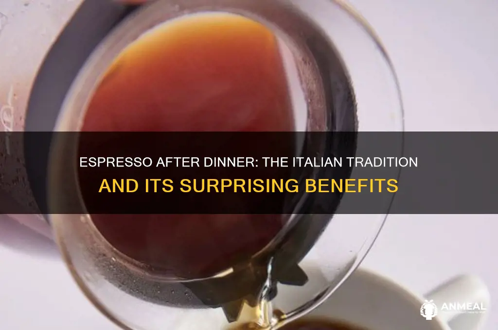 why do italians have espresso after dinner