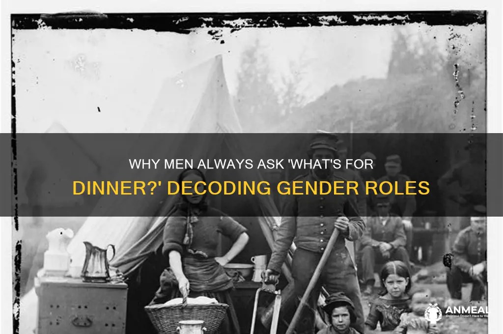why do men alaays ask the woman whats for dinner