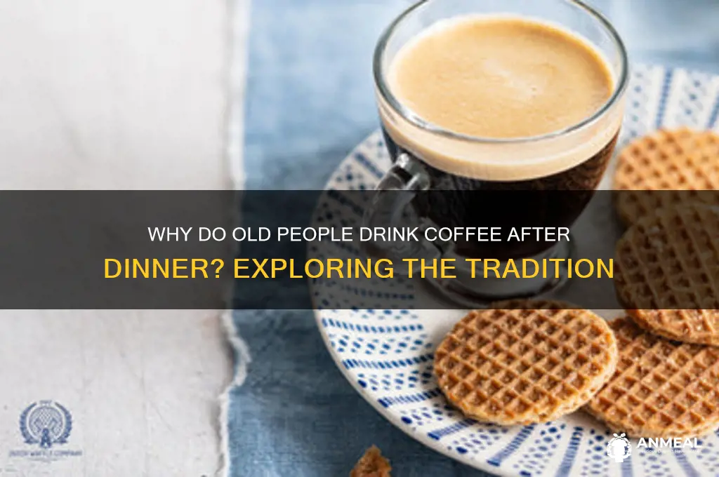 why do old people drink coffee after dinner