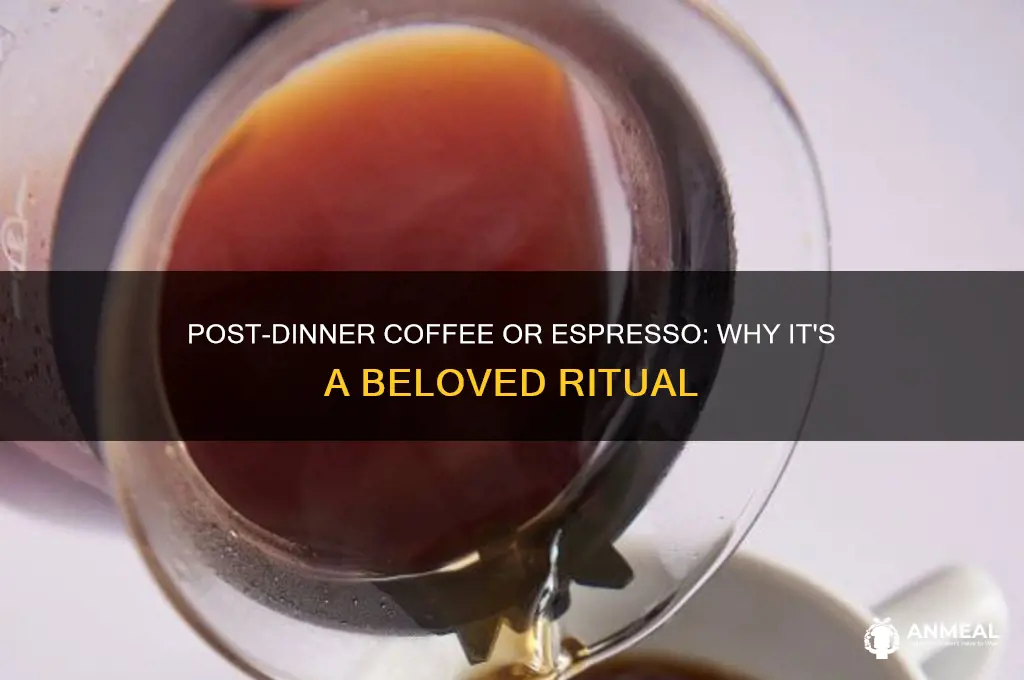 why do people enjoy coffee or espress after dinner
