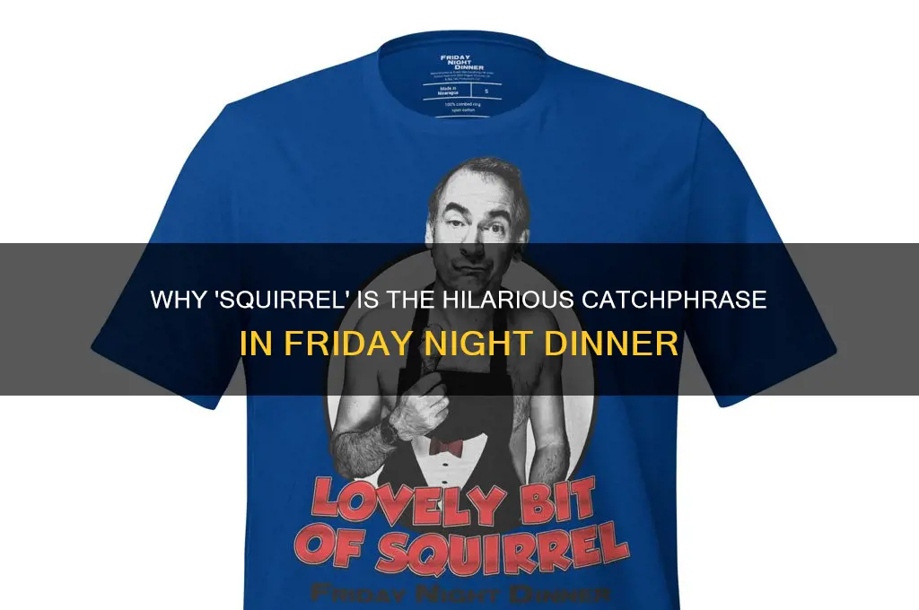 why do they say squirrel in friday night dinner