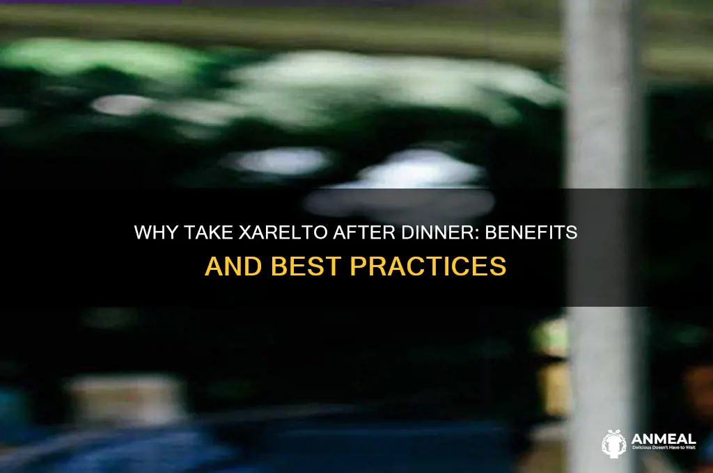 why do u have to take xarelto after dinner