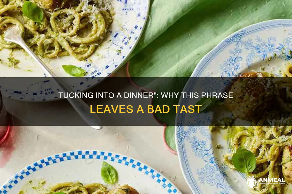 why i hate the expression tucking into a dinner